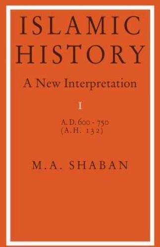 Islamic History: A New Interpretation, Vol. 1: A.D. 600-750 (A.H. 132) Shaban,