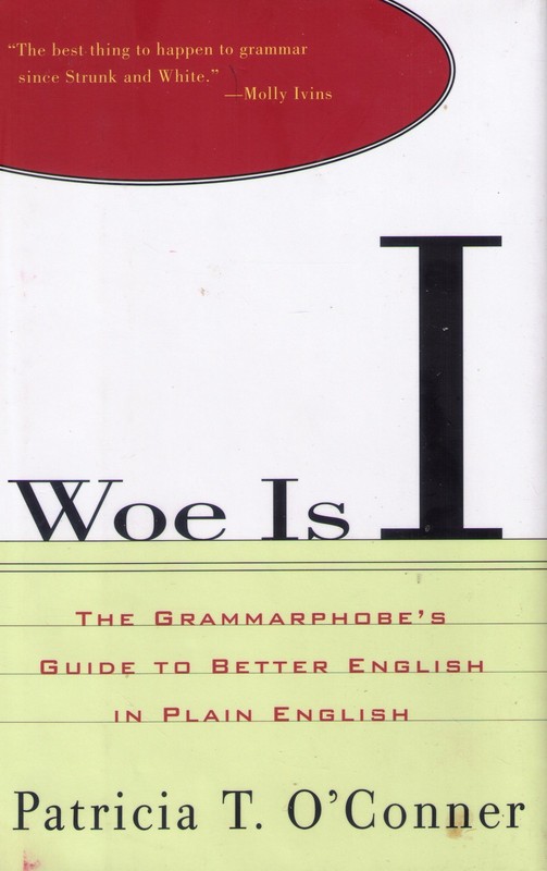 Woe Is I: The Grammarphobe’s Guide to Better English in Plain English