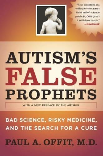 Autism’s False Prophets: Bad Science, Risky Medicine, and the Search for – GOOD