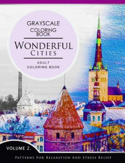 Wonderful Cities Volume 2: Grayscale Coloring Books For Adults Relaxation (…