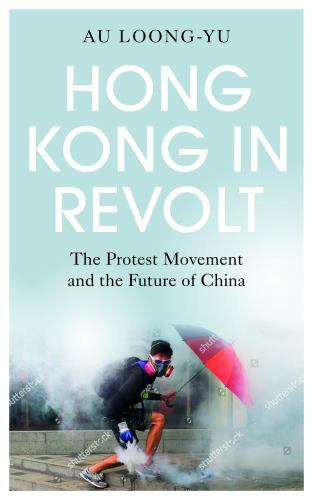 Hong Kong in Revolt: The Protest Movement and the Future of China, Loong-Yu, Au,