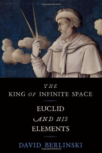 THE KING OF INFINITE SPACE: EUCLID AND HIS ELEMENTS By David Berlinski BRAND NEW