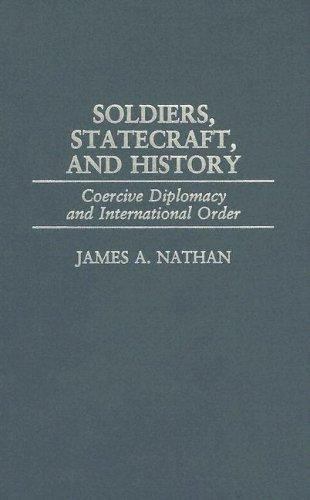 Soldiers, Statecraft, and History : Coercive Diplomacy and International Orde…