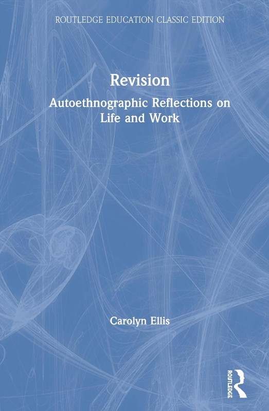 Revision: Autoethnographic Reflections on Life and Work by Carolyn Ellis (Englis
