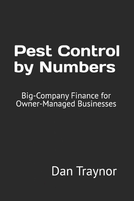 Pest Control by Numbers: Big-Company Finance for Owner-Managed Businesses by Dan