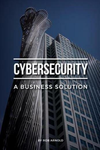Cybersecurity: A Business Solution: An Executive Perspective On Managing Cy…