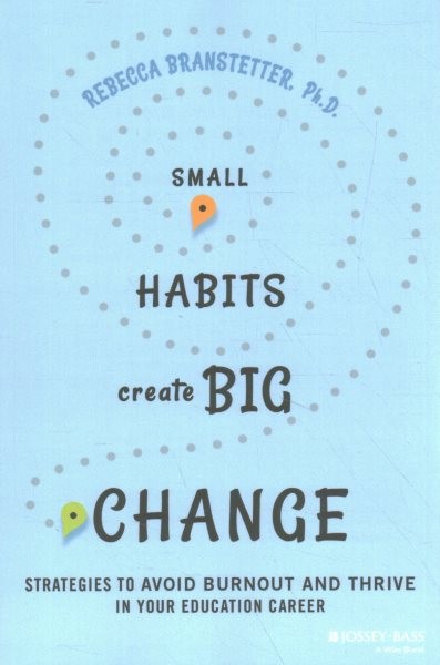 Small Habits Create Big Change : Strategies to Avoid Burnout and Thrive in Yo…