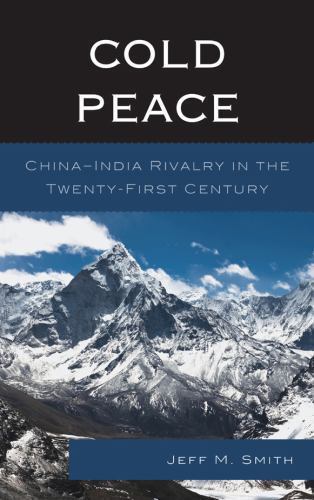 Cold Peace: China–India Rivalry in the Twenty-First Century by Smith, Jeff M.