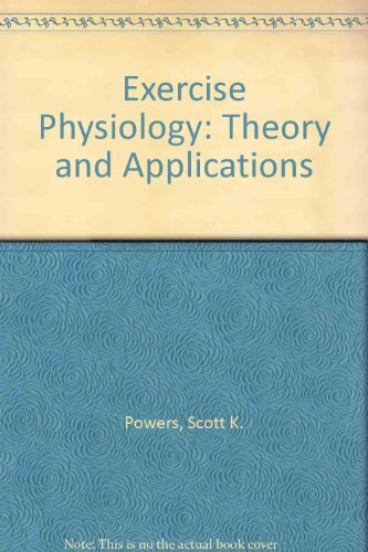 Exercise Physiology: Theory and Applications By Scott K. Powers,