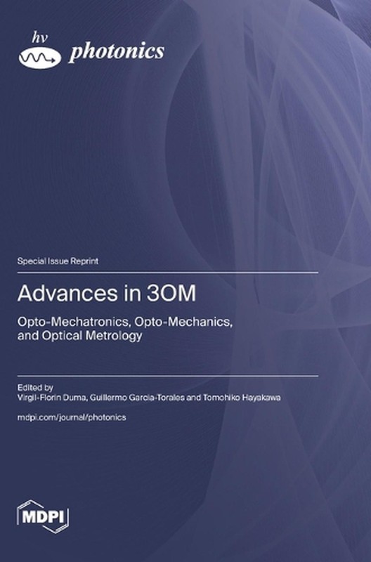 Advances in 3OM: Opto-Mechatronics, Opto-Mechanics, and Optical Metrology by Vir