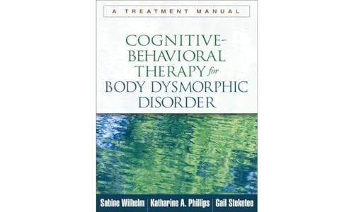 Cognitive-Behavioral Therapy for Body Dysmorphic Disorder: A Treatment Manua…