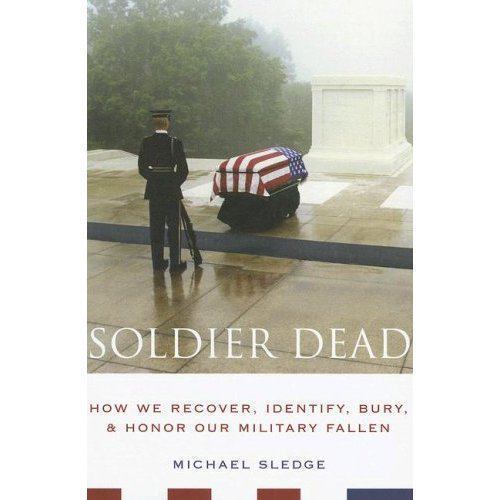 Soldier Dead: How We Recover, Identify, Bury, and Honor Our Military Fallen, Sle