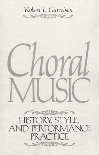 Choral Music : History, Style and Performance Practice by Robert L. Garretson…
