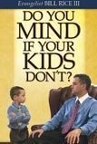 Do You Mind If Your Kids Don’t by Bill Rice III (2007-08-02)