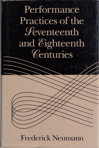 PERFORMANCE PRACTICES OF THE SEVENTEENTH AND EIGHTEENTH By Frederick Neumann