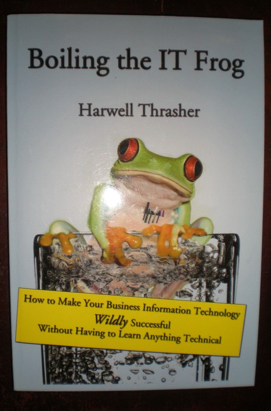 Boiling the IT Frog : How to Make Your Business Information Technology Wildly…