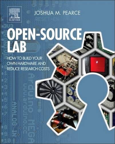 OPEN-SOURCE LAB: HOW TO BUILD YOUR OWN HARDWARE AND REDUCE By Joshua M. Pearce