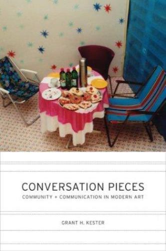 Conversation Pieces: Community and Communication in Modern Art by Kester, Grant
