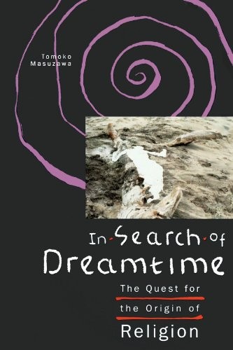 IN SEARCH OF DREAMTIME: THE QUEST FOR THE ORIGIN OF By Tomoko Masuzawa EXCELLENT