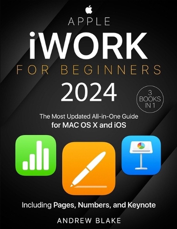 Apple iWork for Beginners: [3 in 1] The Most Updated All-in-One Guide for MAC OS