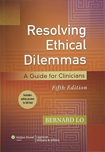 Resolving Ethical Dilemmas: A Guide for …, Bernard Lo