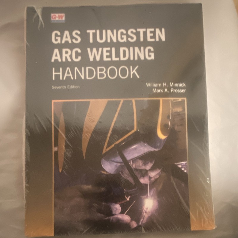 Gas Tungsten Arc Welding Handbook 7th Ed by Minnick & Prosser, Goodheart-Willcox
