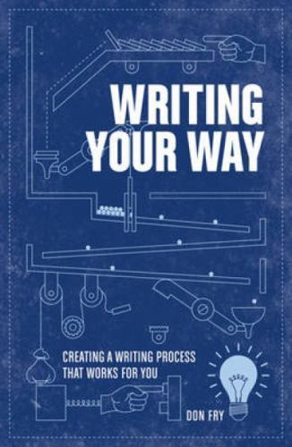Writing Your Way: Creating a Writing Process That Works for You by Fry, Don