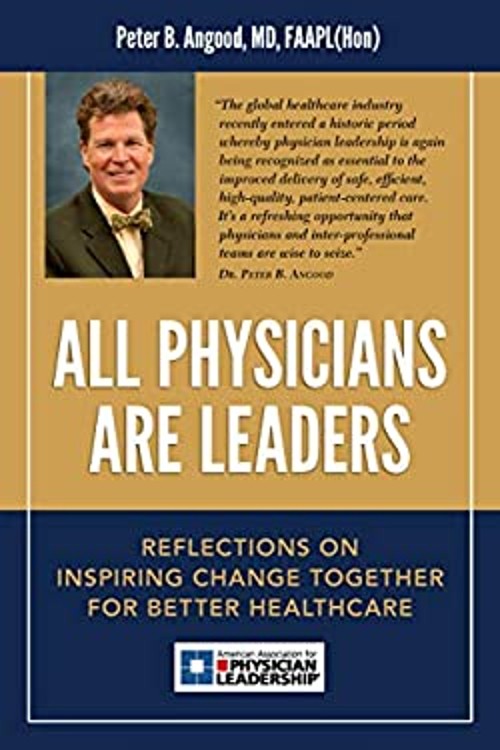 All Physicians Are Leaders : Reflections on Inspiring Change Toge