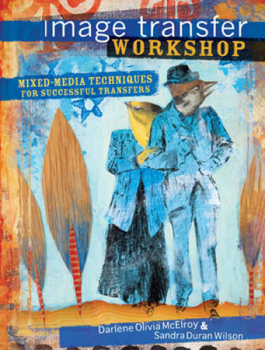 Image Transfer Workshop: Mixed-Media Techniques for Successf - VERY GOOD
