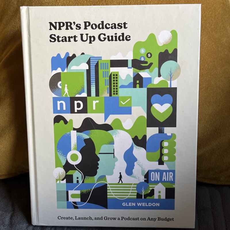 NPR’s Podcast Start up Guide : Create, Launch, and Grow a Podcast on Any Budget