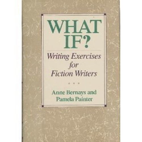 What If? : Writing Exercises for Fiction Writers Hardcover Anne B