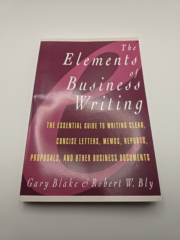 ELEMENTS OF BUSINESS WRITING: A GUIDE TO WRITING CLEAR, By Gary Blake & Robert