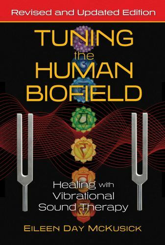 Tuning the Human Biofield: Healing with Vibrational Sound Therapy by McKusick,