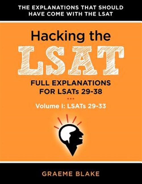 Hacking The LSAT: Full Explanations For LSATs 29-38 (Volume I: LSATs 29-33), …