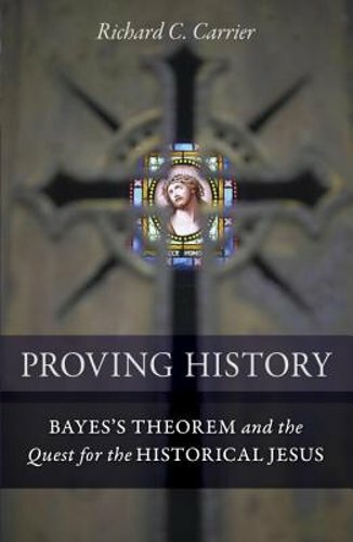 Proving History: Bayes’s Theorem and the Quest for the Historical Jesus: New