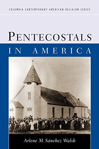 PENTECOSTALS IN AMERICA (COLUMBIA CONTEMPORARY AMERICAN By Arlene Sanchez Walsh