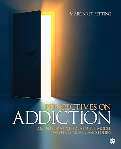 PERSPECTIVES ON ADDICTION: AN INTEGRATIVE TREATMENT MODEL By Margaret Fetting VG
