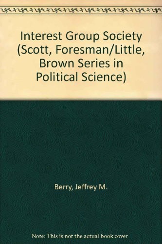 THE INTEREST GROUP SOCIETY (SCOTT, FORESMAN/LITTLE, BROWN By Jeffrey M. Berry