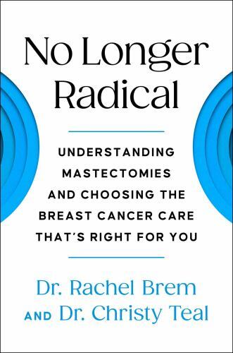 No Longer Radical : Understanding Mastectomies and Choosing the Breast Cancer…