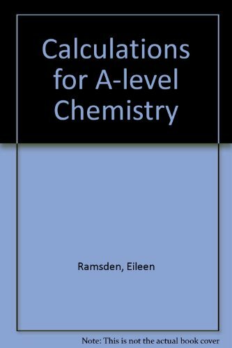 Calculations for A-level Chemistry By Eileen Ramsden. 9780859507