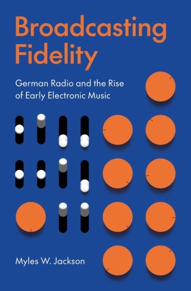 Broadcasting Fidelity : German Radio and the Rise of Early Electronic Music, …