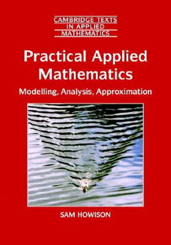 Practical Applied Mathematics: Modelling, Analysis, Approximation by Sam Howison