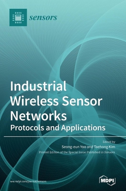 Industrial Wireless Sensor Networks: Protocols and Applications by Seong-Eun Yoo