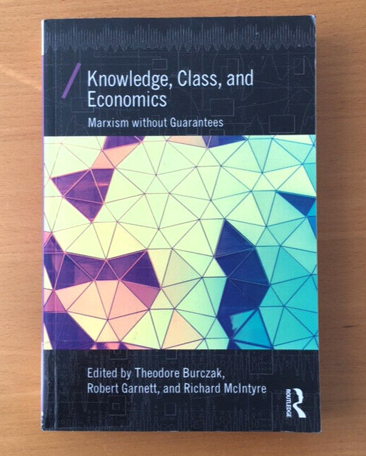 Knowledge, Class, & Economics: Marxism without Guarantees Theodore Burczak, Ed.