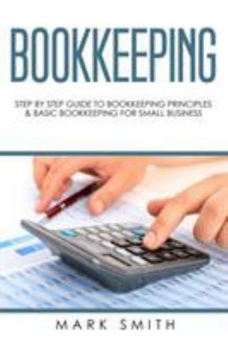 Bookkeeping: Step by Step Guide to Bookkeeping Principles & Basic Bookkeeping…