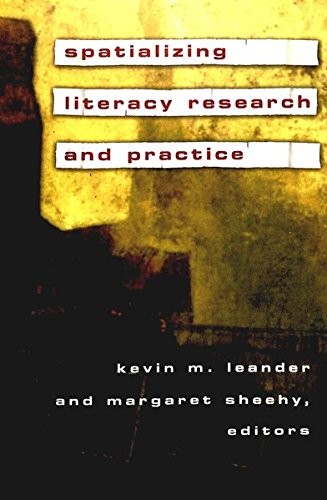 SPATIALIZING LITERACY RESEARCH AND PRACTICE (NEW By Kevin M. Leander & Margaret