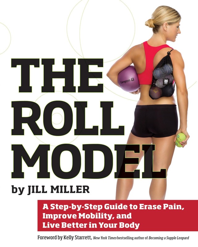 The Roll Model: A Step-by-Step Guide to Erase Pain, Improve Mobility, and Li…