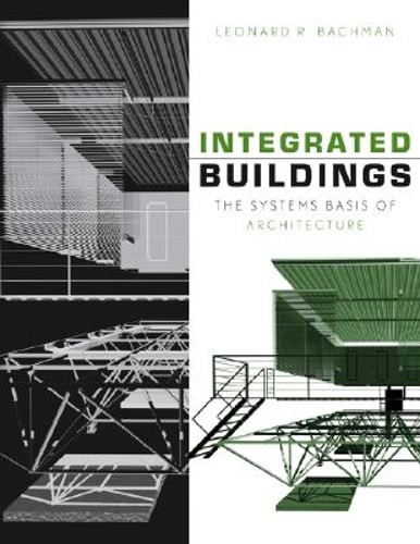 Integrated Buildings: The Systems Basis of Architecture by Sr Bachman, Leonard R