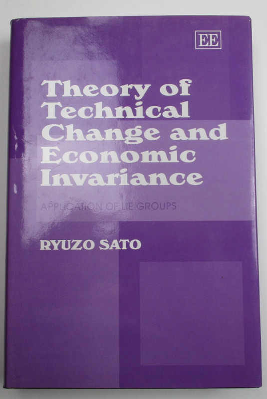 THEORY OF TECHNICAL CHANGE AND ECONOMIC INVARIANCE by Ryuzo Sato ~ SIGNED