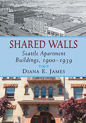 Shared Walls: Seattle Apartment Buildings, 1900-1939 by James